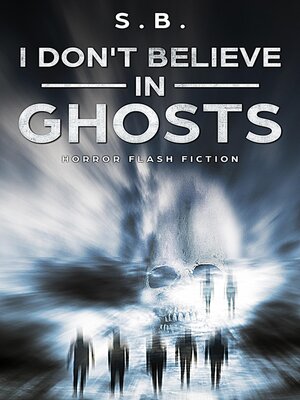 cover image of I Don't Believe in Ghosts--Horror Flash Fiction